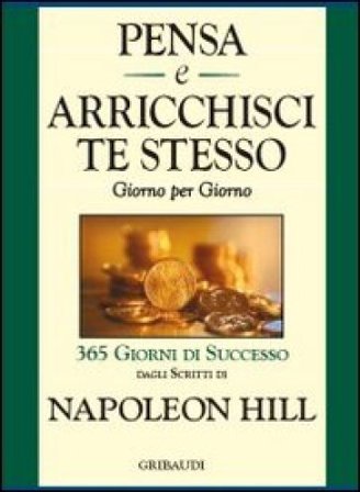 Pensa e arricchisci te stesso. Giorno per giorno 365 giorni di successo Napoleon Hill