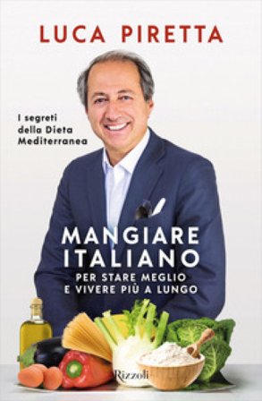 Mangiare italiano per stare meglio e vivere più a lungo. I segreti della dieta mediterranea Luca Piretta