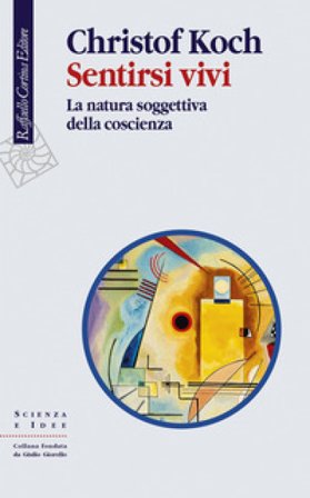 Sentirsi vivi. La natura soggettiva della coscienza Christof Koch