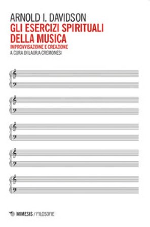 Gli esercizi spirituali della musica. Improvvisazione e creazione Arnold Ira Davidson