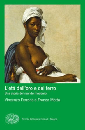 L'età dell'oro e del ferro. Una storia del mondo moderno Vincenzo Ferrone