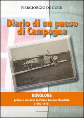 Diario di un paese di campagna. Vol. 1: Bovolone. Prima e durante la prima guerra mondiale (1900-1919) Piergiorgio De Guidi