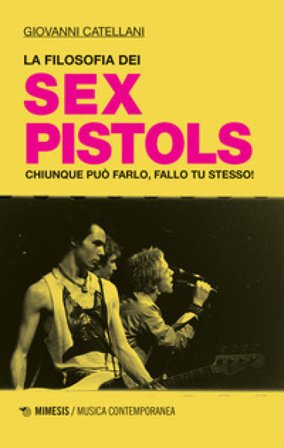 La filosofia dei Sex Pistols. Chiunque può farlo, fallo tu stesso! Giovanni Catellani