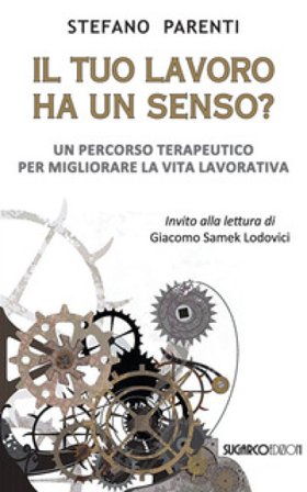 Il tuo lavoro ha un senso? Un percorso terapeutico per migliorare la vita lavorativa Stefano Parenti