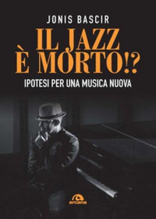 Il jazz e morto!? Ipotesi per una musica nuova Jonis Bascir
