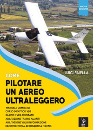 Come pilotare un aereo ultraleggero. Nuova ediz. Luigi Faiella