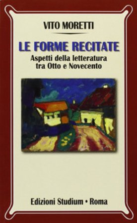 Le forme recitate. Aspetti della letteratura tra Otto e Novecento Vito Moretti