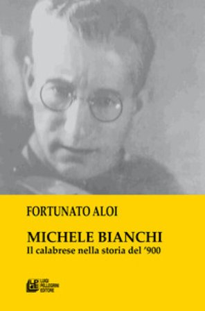 Michele Bianchi. Il calabrese nella storia del '900 Fortunato Aloi