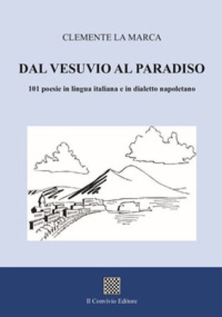 Dal Vesuvio al Paradiso. 101 poesie in lingua italiana e in dialetto napoletano Clemente La Marca