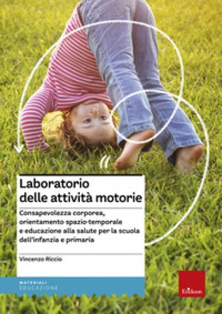 Laboratorio delle attività motorie. Consapevolezza corporea, orientamento spazio-temporale e educazione alla salute per la scuola dell'infanzia e 