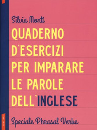 Quaderno d'esercizi per imparare le parole dell'inglese. Vol. 8: Speciale Phrasal Verbs Silvia Monti