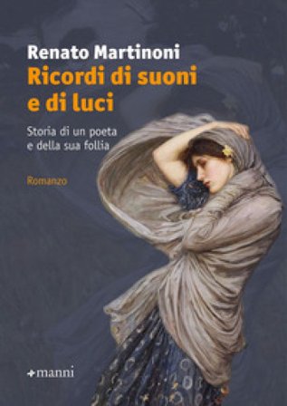 Ricordi di suoni e di luci. Storia di un poeta e della sua follia Renato Martinoni