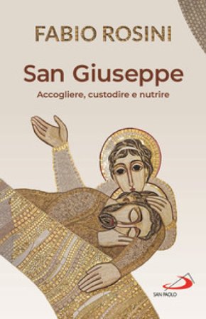 San Giuseppe. Accogliere, custodire e nutrire Fabio Rosini