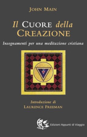 Il cuore della creazione. Insegnamenti per una meditazione cristiana John Main