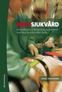 Akutsjukvård : omvårdnad och behandling vid akut sjukdom eller skada, ISBN: 9789144054636
