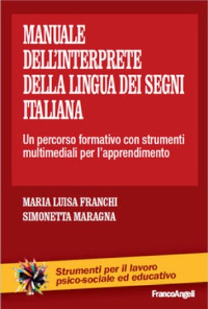Il manuale dell'interprete della lingua dei segni italiana. Un percorso formativo con strumenti multimediali per l'apprendimento Maria Luisa Franchi