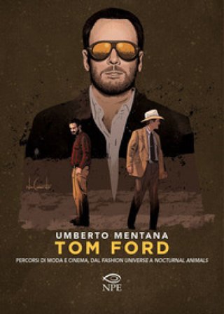 Tom Ford. Percorsi di moda e cinema, dal «Fashion universe» a «Nocturnal Animals» Umberto Mentana