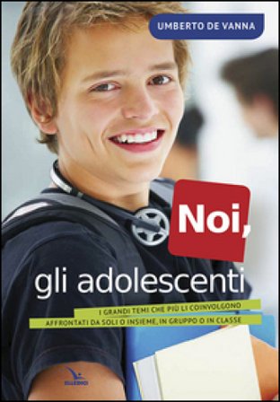Noi, gli adolescenti. I grandi temi che più li coinvolgono affrontati da soli o insieme, in gruppo o in classe Umberto De Vanna
