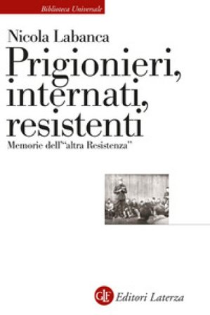 Prigionieri, internati, resistenti. Memorie dell'«altra Resistenza» Nicola Labanca
