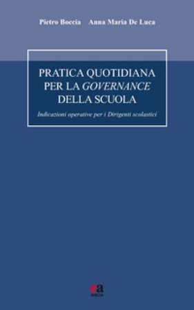 Pratica quotidiana per la governance della scuola. Indicazioni operative per i dirigenti scolastici Pietro Boccia