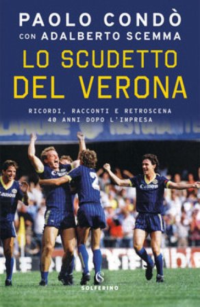 Lo scudetto del Verona. Ricordi, racconti e retroscena 40 anni dopo l'impresa Paolo Condò