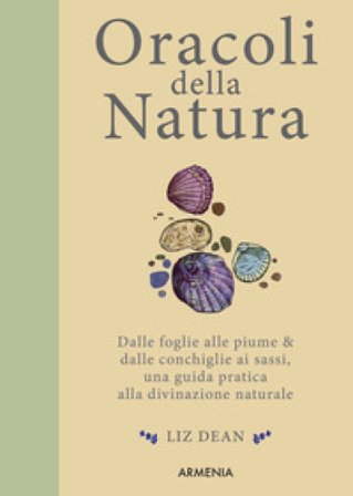 Oracoli della natura. Dalle foglie alle piume & dalle conchiglie ai sassi, una guida pratica alla divinazione naturale Liz Dean