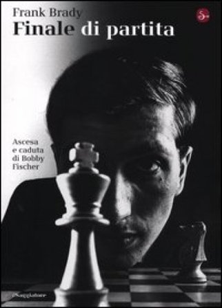 Finale di partita. Ascesa e caduta di Bobby Fischer Frank Brady