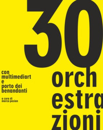 30 orchestrazioni. Con multimediart e porto dei benandanti Marco (a cura di) Pasian