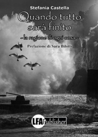 Quando tutto sarà finito. La ragione di ogni cosa Stefania Castella
