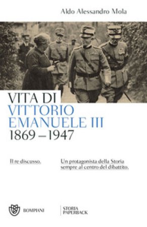 Vita di Vittorio Emanuele III. (1869-1947). Il re discusso Aldo A. Mola