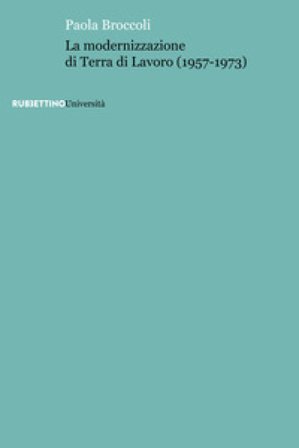 La modernizzazione di Terra di Lavoro (1957-1973) Paola Broccoli