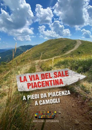 La via del Sale Piacentina. A piedi da Piacenza a Camogli Barbara Bosini