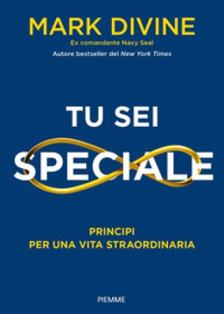 Tu sei speciale. Principi per una vita straordinaria Mark Divine