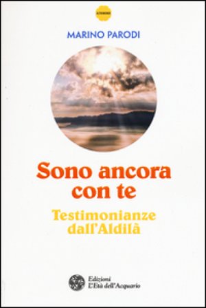 Sono ancora con te. Testimonianze dall'Aldilà Marino Parodi