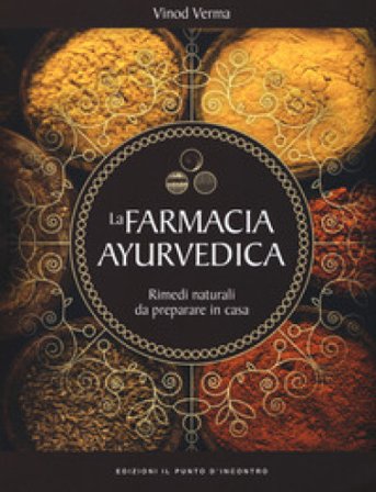 La farmacia ayurvedica. Rimedi naturali da preparare a casa Vinod Verma