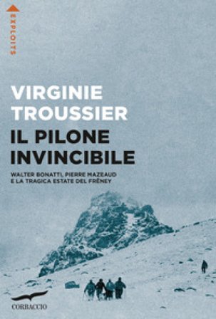 Il Pilone invincibile. Walter Bonatti, Pierre Mazeaud e la tragica estate del Frêney Virginie Troussier