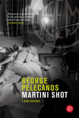 Martini Shot e altri racconti George P. Pelecanos
