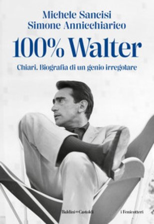 100% Walter. Chiari. Biografia di un genio irregolare Michele Sancisi