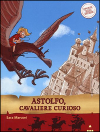 Astolfo, cavaliere curioso. Storie nelle storie. Ediz. illustrata Sara Marconi