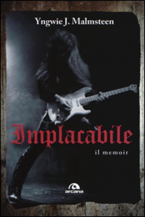 Implacabile. Il memoir Yngwie J. Malmsteen