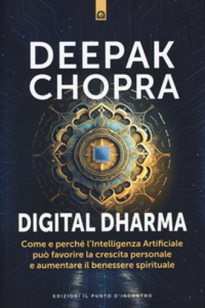 Digital dharma. Come e perché l'intelligenza artificiale può favorire la crescita personale e aumentare il benessere spirituale Deepak Chopra