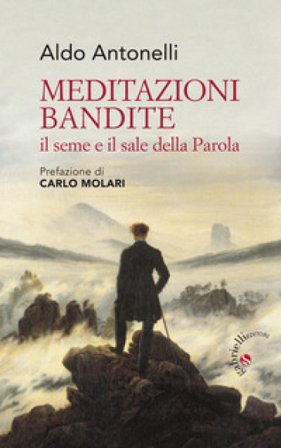 Meditazioni bandite. Il seme e il sale della Parola Aldo Antonelli