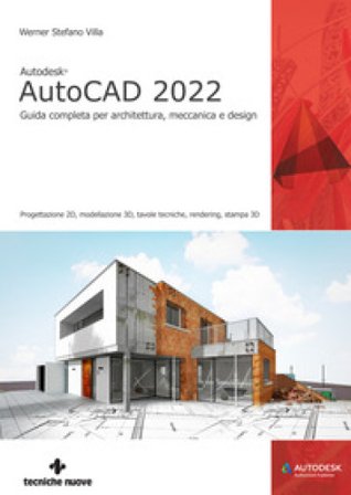Autodesk AutoCAD 2022. Guida completa per architettura, meccanica e design Werner Stefano Villa