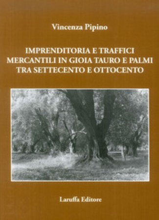 Imprenditoria e traffici mercantili in Gioia Tauro e Palmi tra Settecento e Ottocento Vincenza Pipino