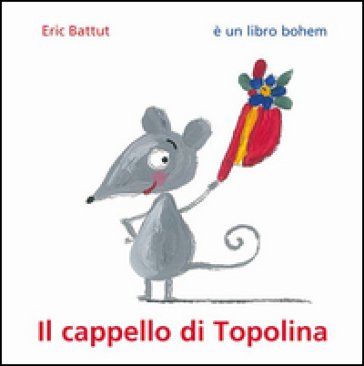 Il cappello di Topolina. Ediz. illustrata Eric Battut