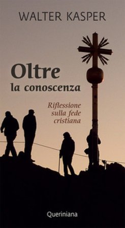 Oltre la conoscenza. Riflessione sulla fede cristiana Walter Kasper