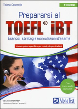 Prepararsi al TOEFL IBT. Tecniche, strategie e simulazioni d'esame Tiziana Casarella