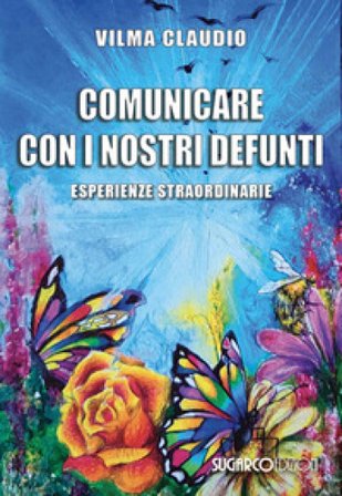Comunicare con i nostri defunti. Esperienze straordinarie Vilma Claudio
