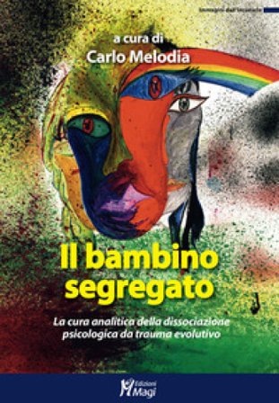 Il bambino segregato. La cura analitica della dissociazione psicologica da trauma evolutivo