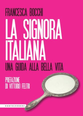 La signora italiana. Una guida alla bella vita Francesca Bocchi
